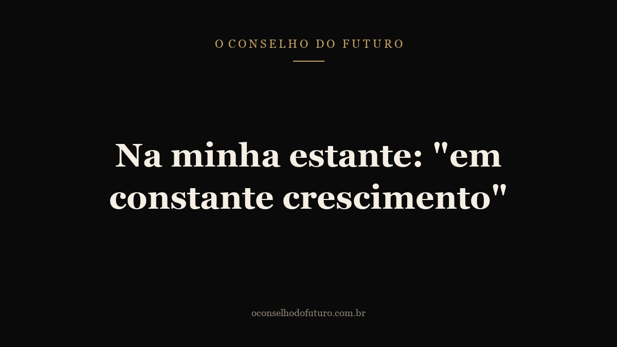 Na minha estante: “em constante crescimento”