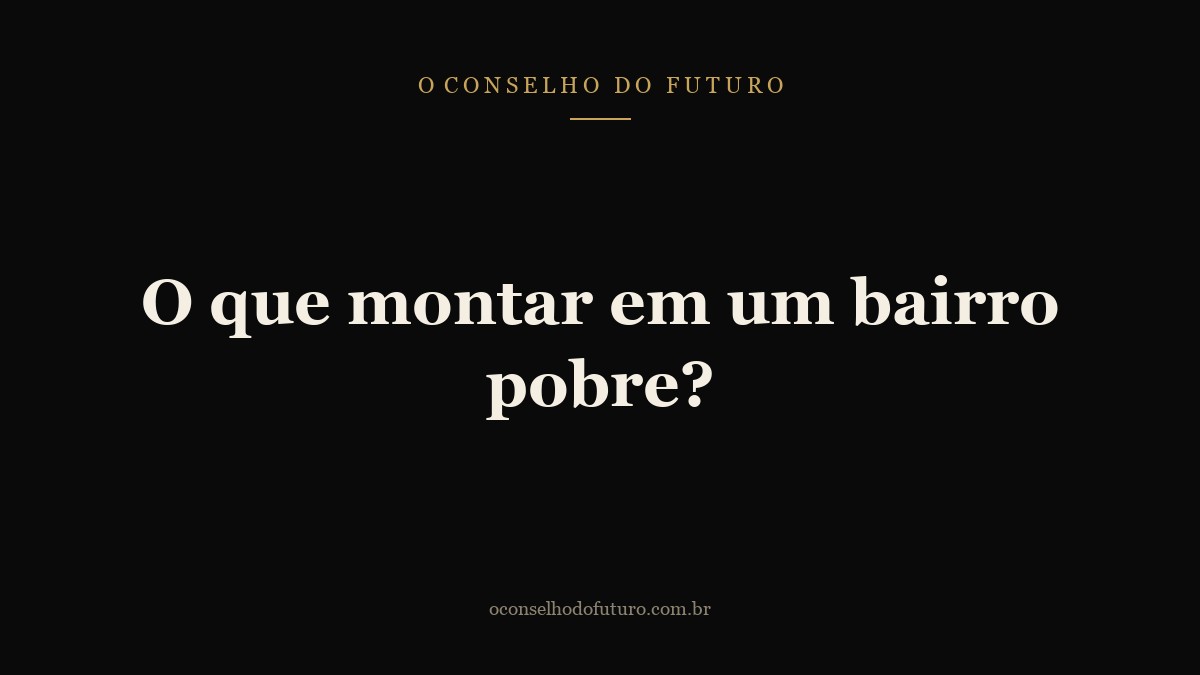 O que montar em um bairro pobre?